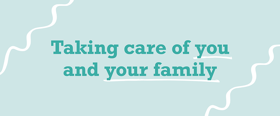 Taking care of you and your family